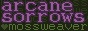 Arcane sorrows þOF; mossweaver.